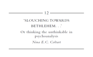 SLOUCHING TOWARDS BETHLEHEM Or thinking the unthinkable in psychoanalysis