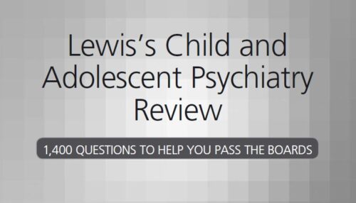 Lewis’s Child and Adolescent Psychiatry Review: 1,400 Questions to Help You Pass the Boards