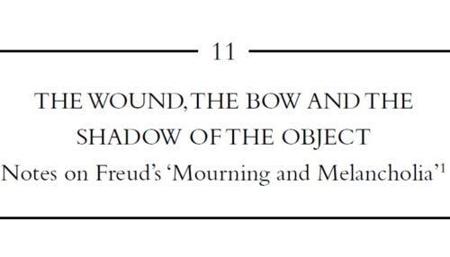 THE WOUND, THE BOW AND THE SHADOW OF THE OBJECT Notes on Freud’s ‘Mourning and Melancholia