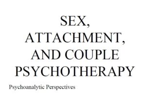 SEX, ATTACHMENT, AND COUPLE PSYCHOTHERAPY Psychoanalytic Perspectives